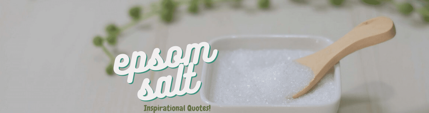 30 Inspirational Quotes About The Benefits Of Epsom Salt - Dr Trust