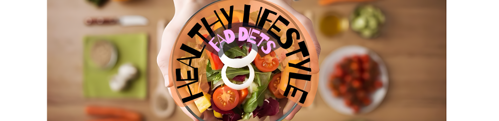 Fad Diet vs. Healthy Lifestyle: Why a Healthy Lifestyle is Your Best Bet