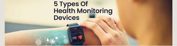 Top 5 Types Of Health Monitoring Devices And Health Gadgets For Your Well-being