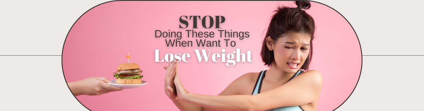 10 Things You Need To STOP Doing If You Want To Lose Weight